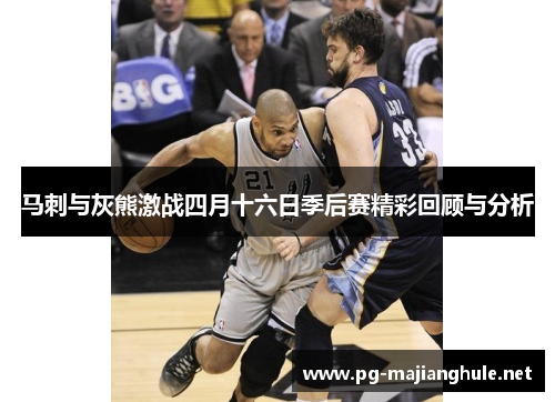 马刺与灰熊激战四月十六日季后赛精彩回顾与分析